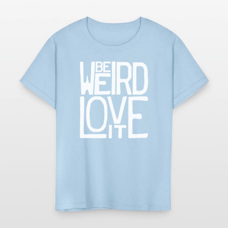 Be Weird, Love It