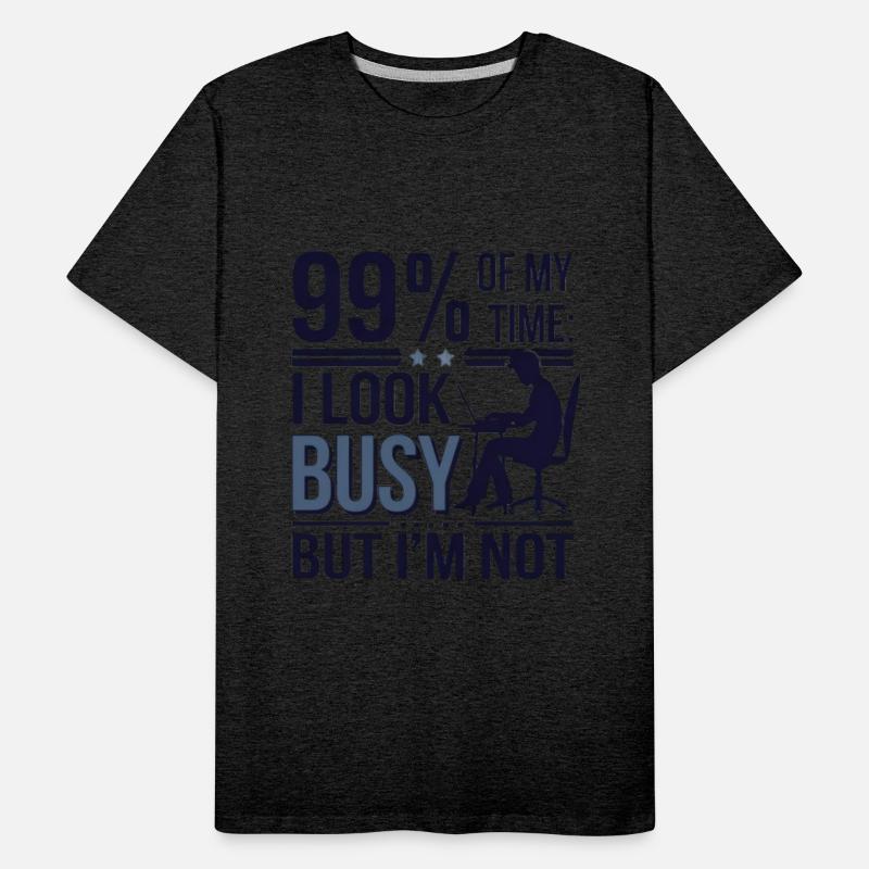 99% of my time: I look busy... but I'm not.