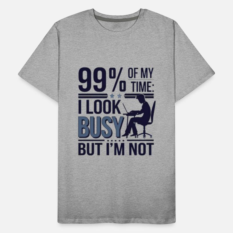 99% of my time: I look busy... but I'm not.