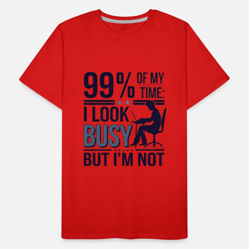 99% of my time: I look busy... but I'm not.