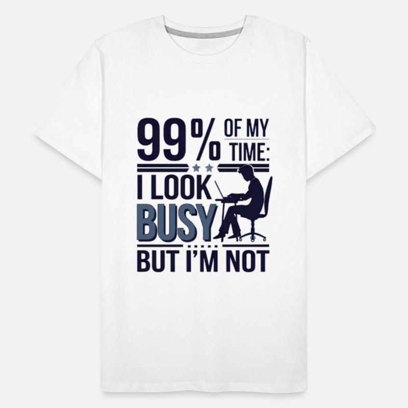 99% of my time: I look busy... but I'm not.