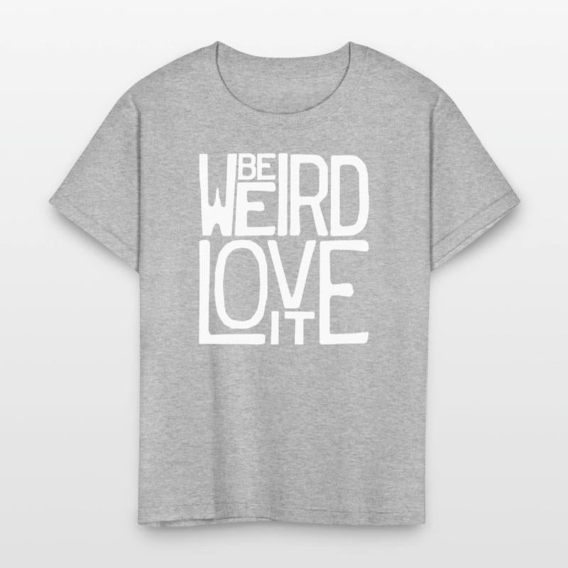 Be Weird, Love It