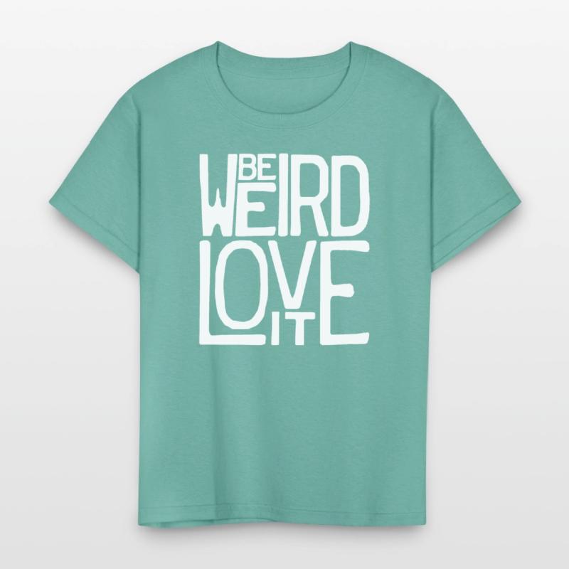Be Weird, Love It