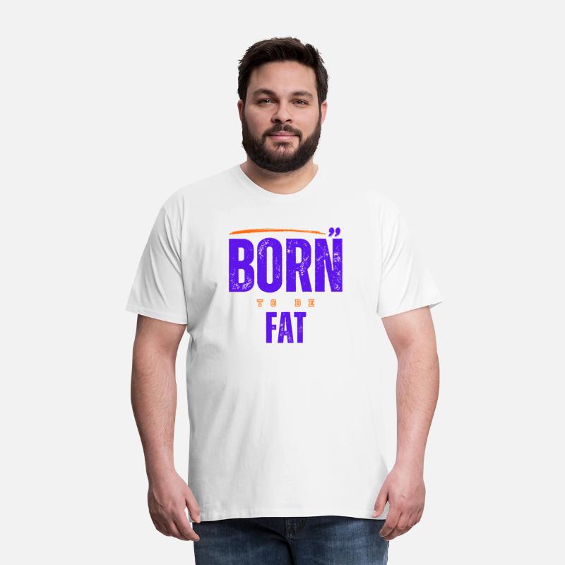 Born To Be Fat T Shirt