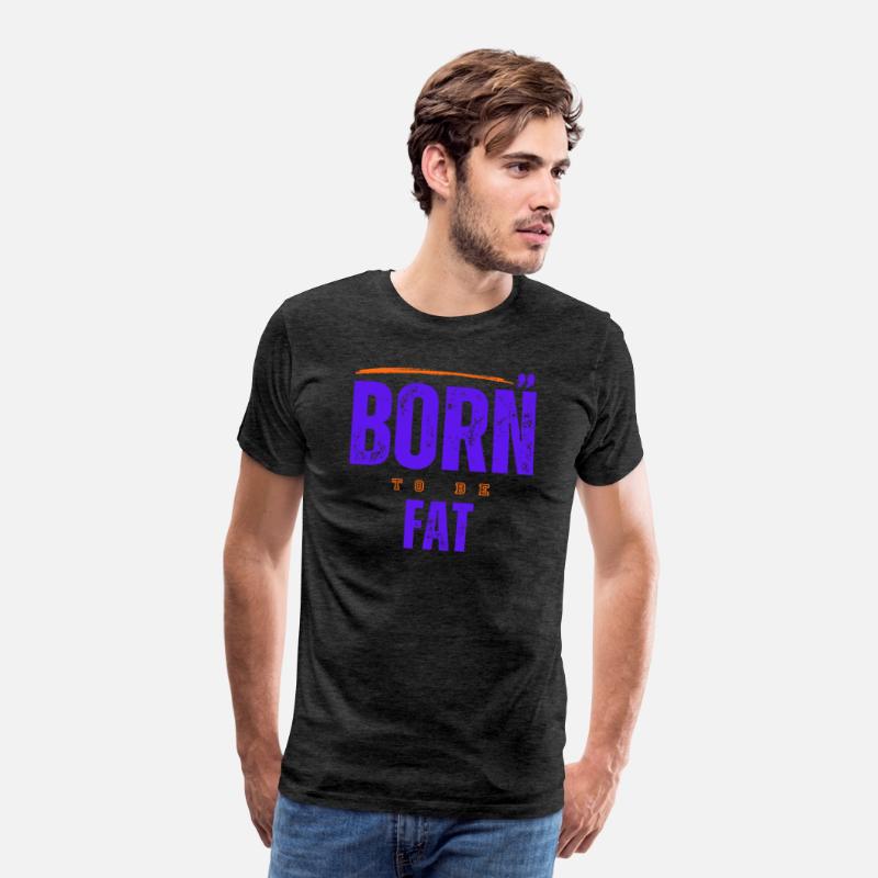 Born To Be Fat T Shirt