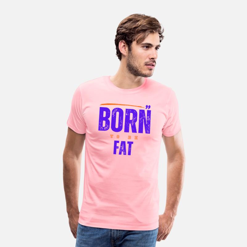 Born To Be Fat T Shirt
