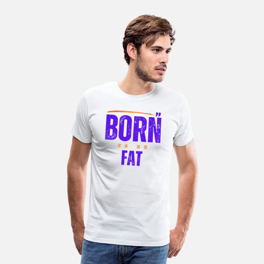 Born To Be Fat T Shirt