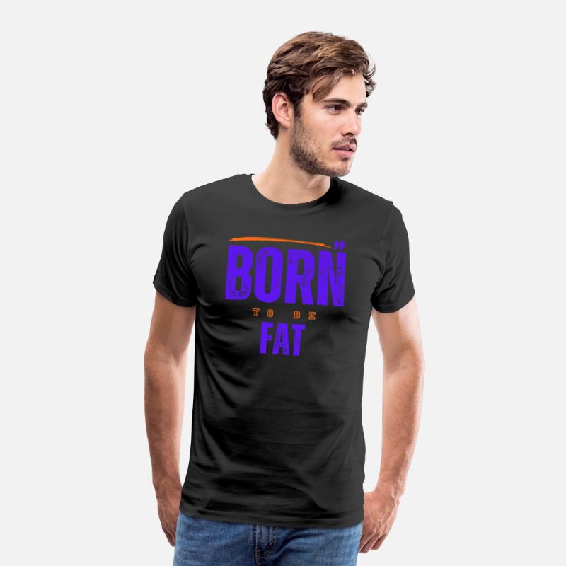 Born To Be Fat T Shirt