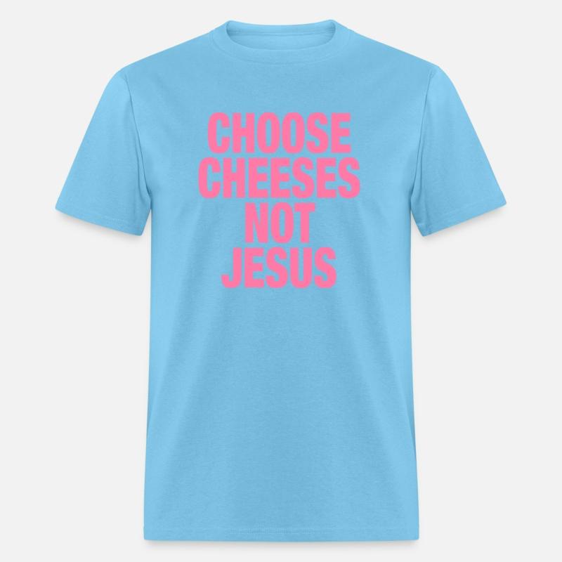 Choose Cheeses - not Jesus