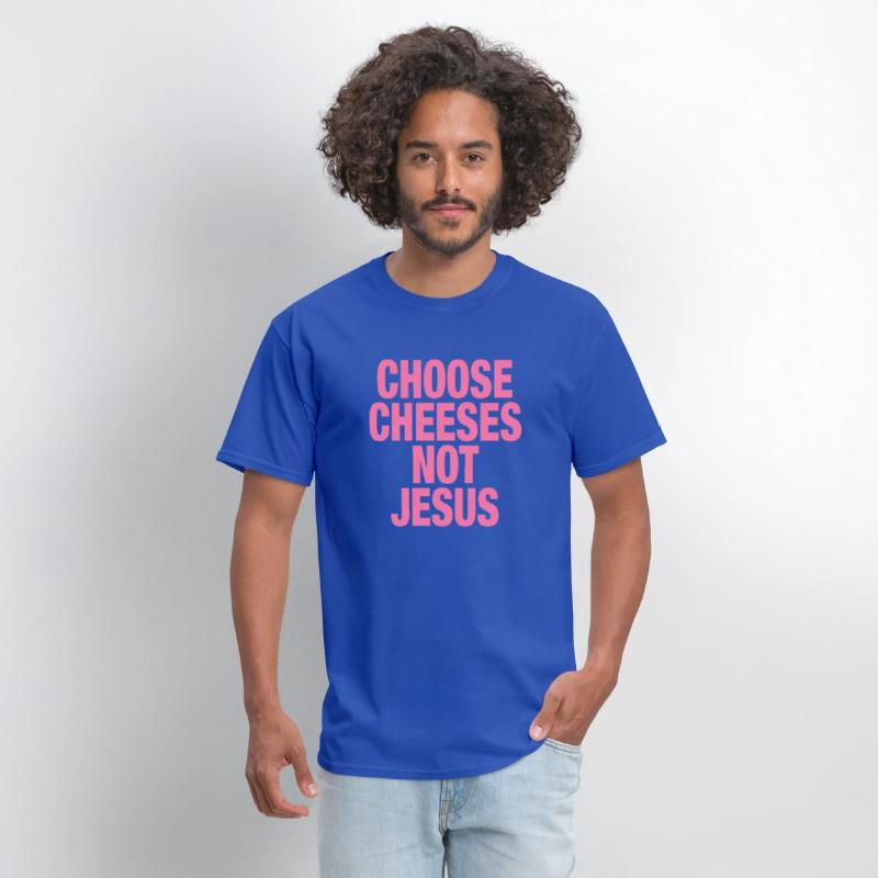 Choose Cheeses - not Jesus