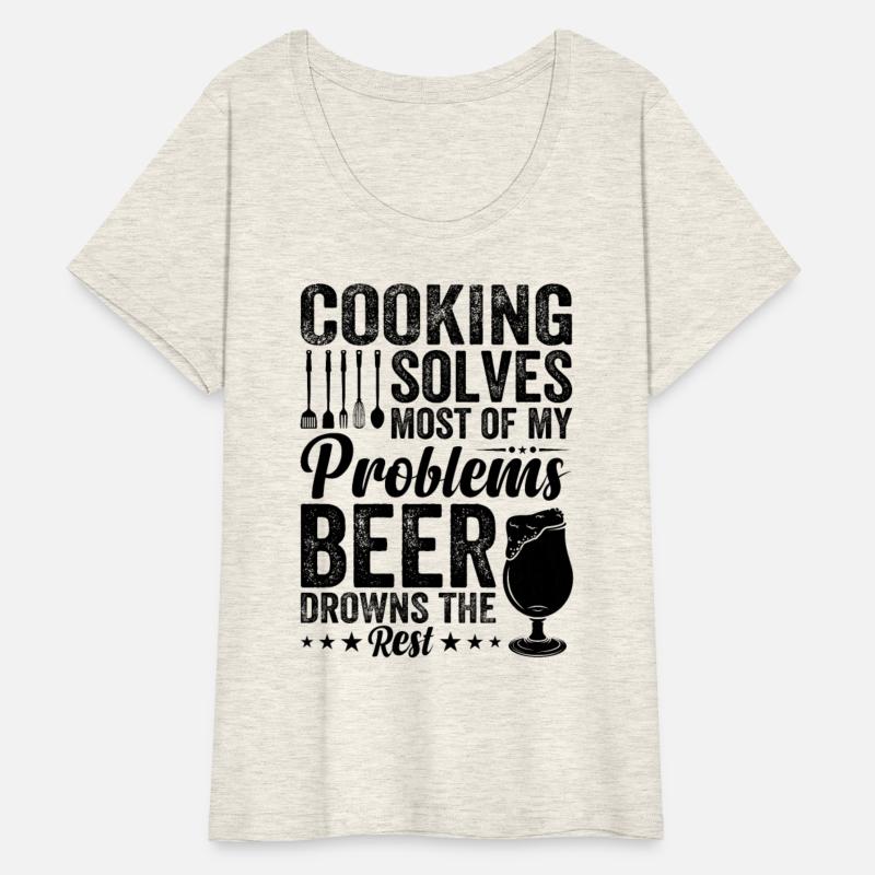 Cooking Solves Most Of My Problems Beer Drowns The