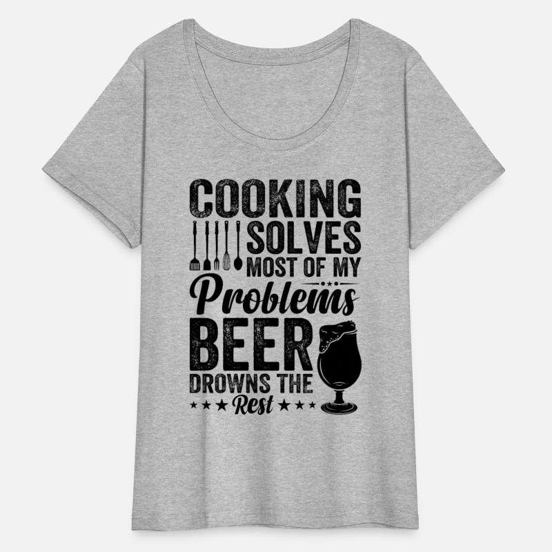 Cooking Solves Most Of My Problems Beer Drowns The