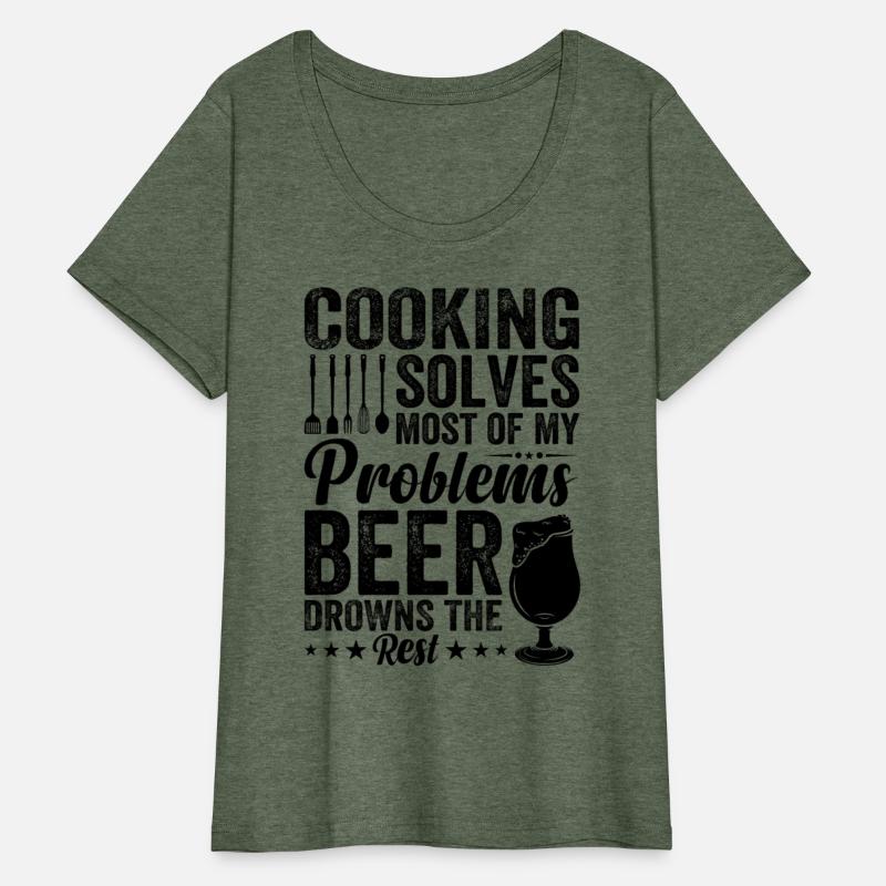 Cooking Solves Most Of My Problems Beer Drowns The