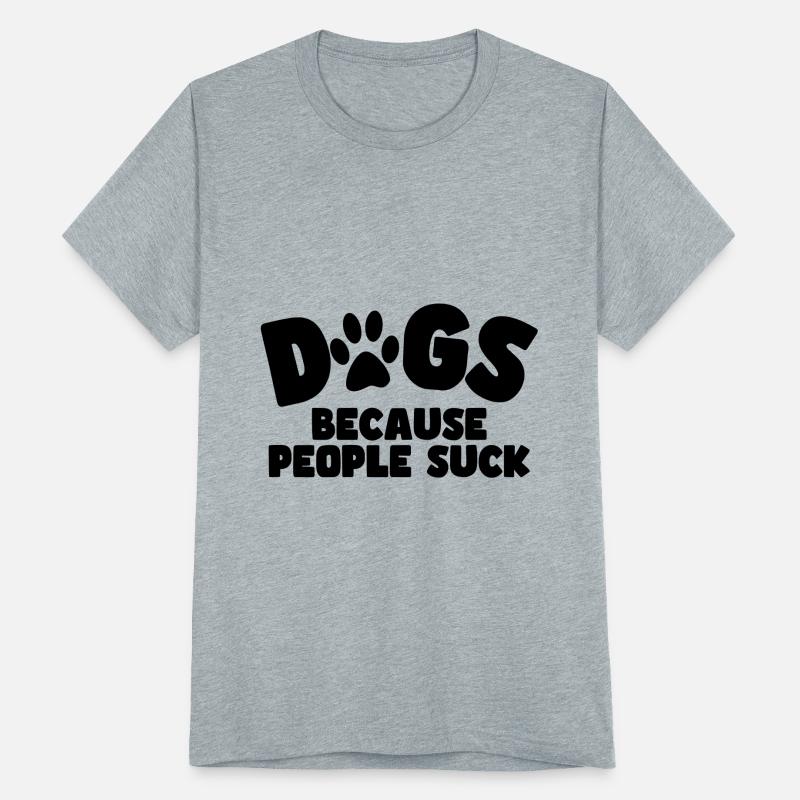 Dogs because people suck! *