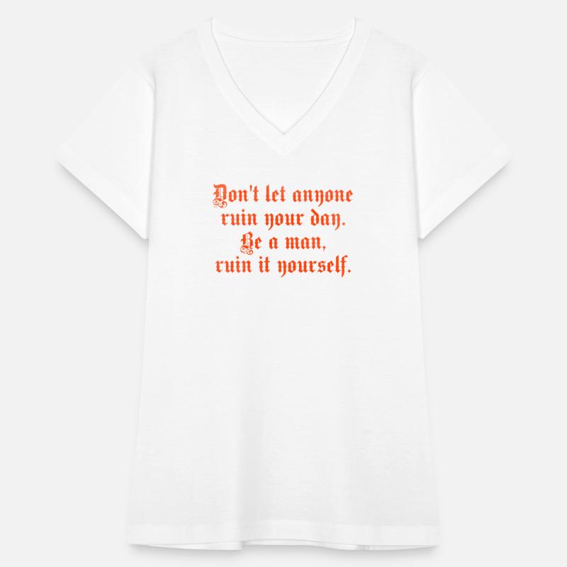 Don't let anyone ruin your day be a man ruin it yo