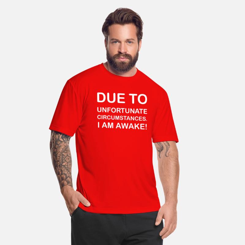 DUE TO UNFORTUNATE CIRCUMSTANCES, I AM AWAKE SHIRT