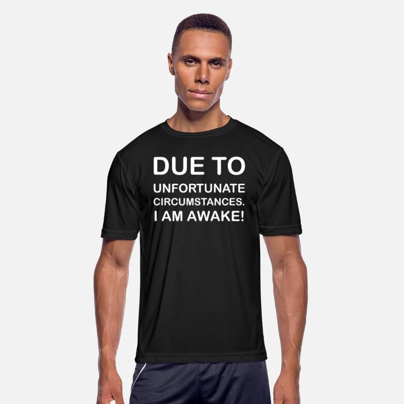 DUE TO UNFORTUNATE CIRCUMSTANCES, I AM AWAKE SHIRT