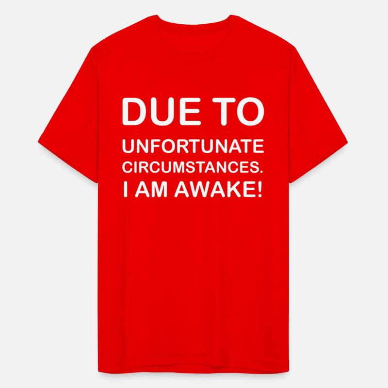 DUE TO UNFORTUNATE CIRCUMSTANCES, I AM AWAKE SHIRT