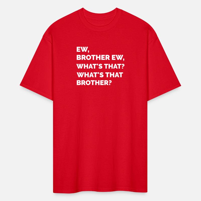 ew brother ew whats that brother