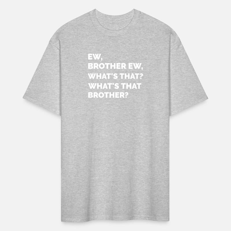 ew brother ew whats that brother