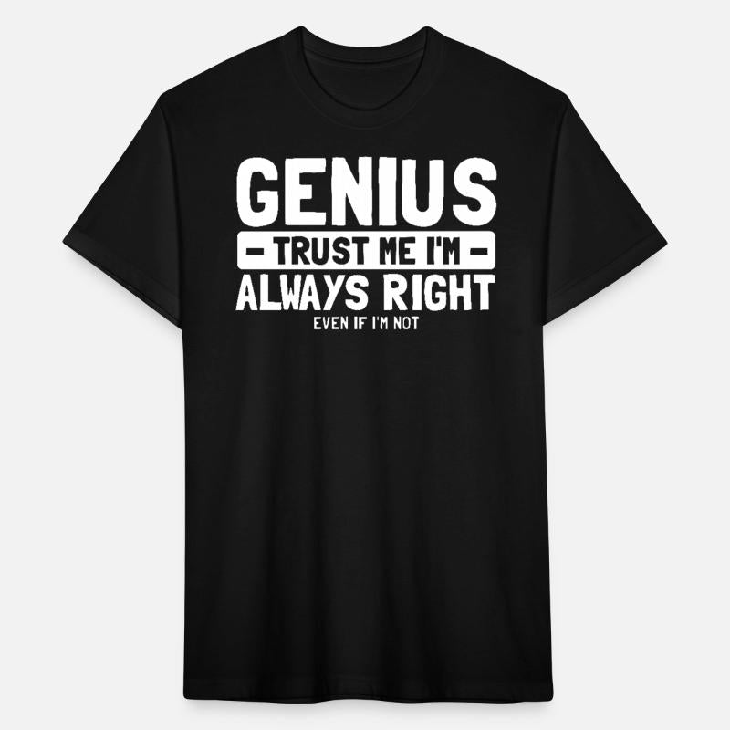 Genius Trust Me I'm Always Right Even If I'm Not