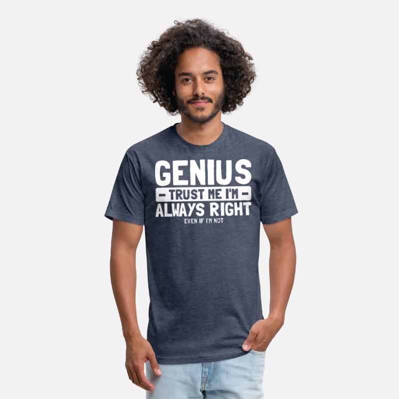 Genius Trust Me I'm Always Right Even If I'm Not