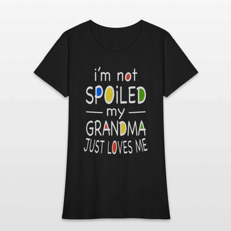 i am not spoiled my grandma just loves me grandma