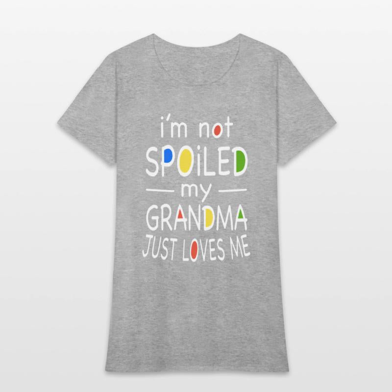 i am not spoiled my grandma just loves me grandma