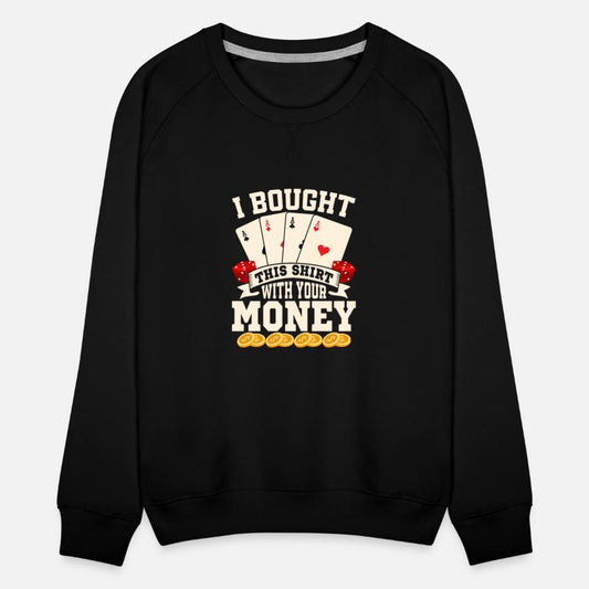 I Bought This Shirt With Your Money Poker Player G