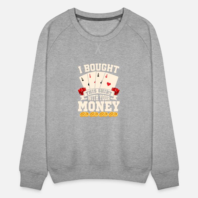 I Bought This Shirt With Your Money Poker Player G