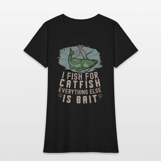 I Fish For Catfish Every Thing Else Is Bait -