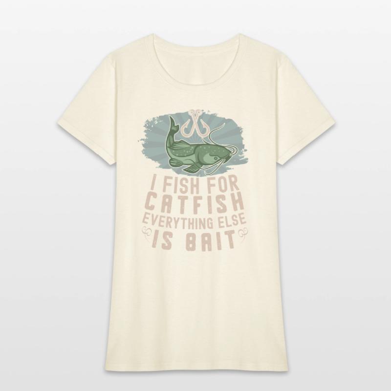 I Fish For Catfish Every Thing Else Is Bait -