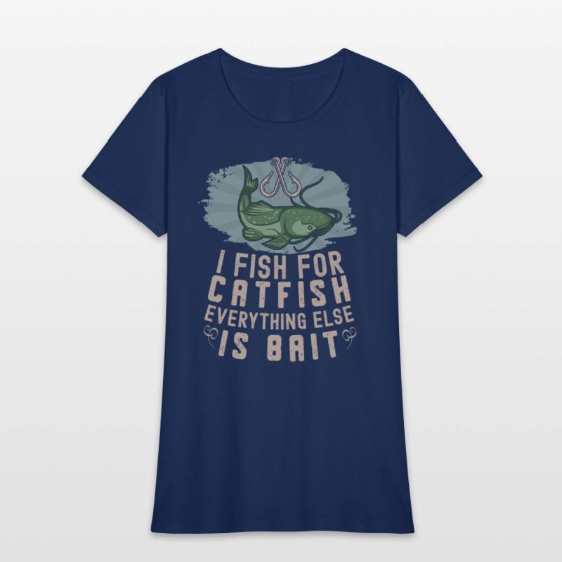 I Fish For Catfish Every Thing Else Is Bait -