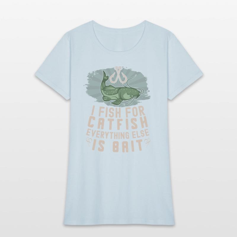 I Fish For Catfish Every Thing Else Is Bait -