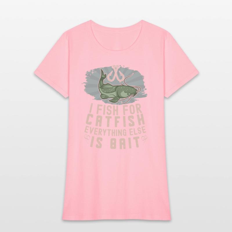 I Fish For Catfish Every Thing Else Is Bait -