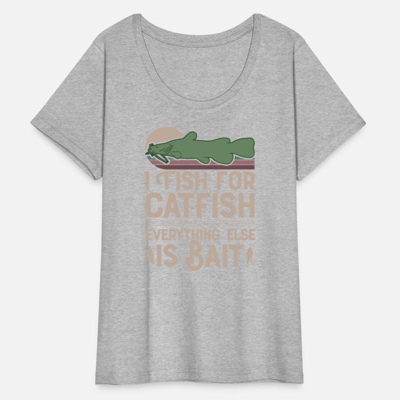 I Fish For Catfish Every Thing Else Is Bait -
