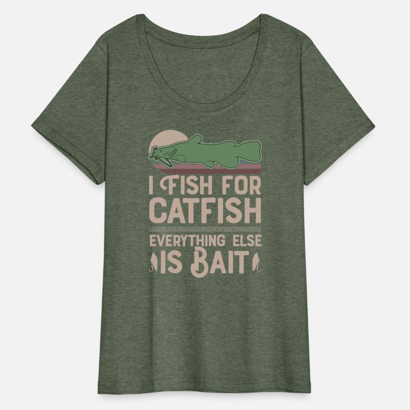 I Fish For Catfish Every Thing Else Is Bait -