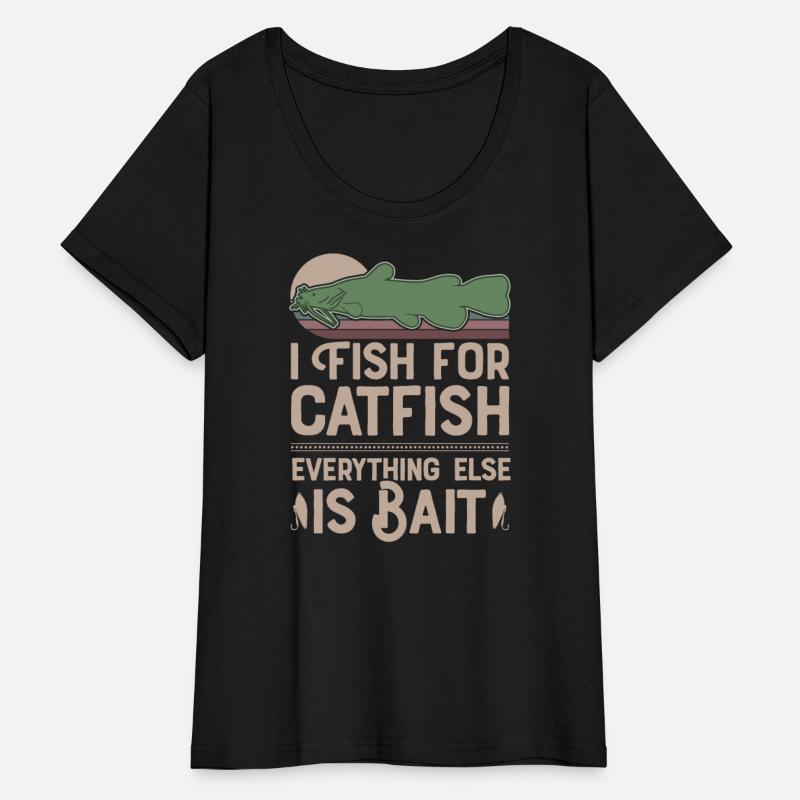 I Fish For Catfish Every Thing Else Is Bait -