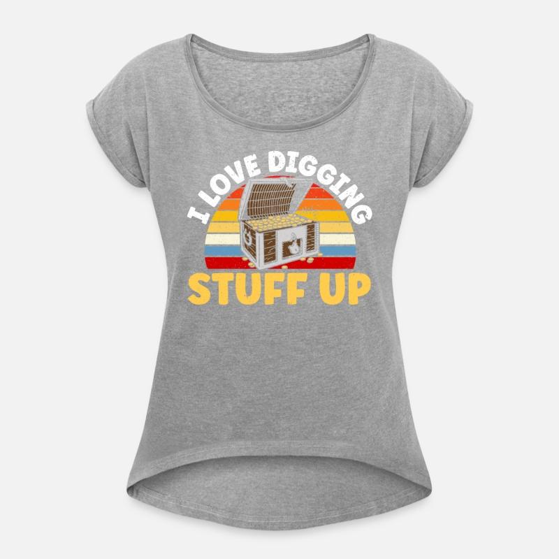 I Love Digging Stuff Up Treasure Hunting