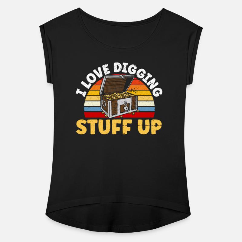 I Love Digging Stuff Up Treasure Hunting