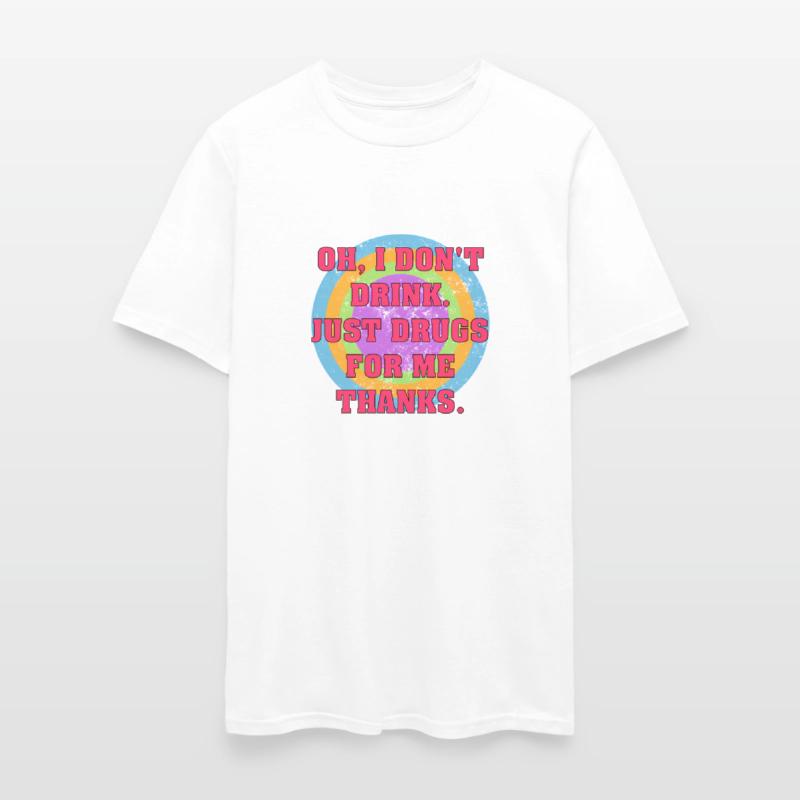 Oh I Don'T Drink Just Drugs For Me Thanks d