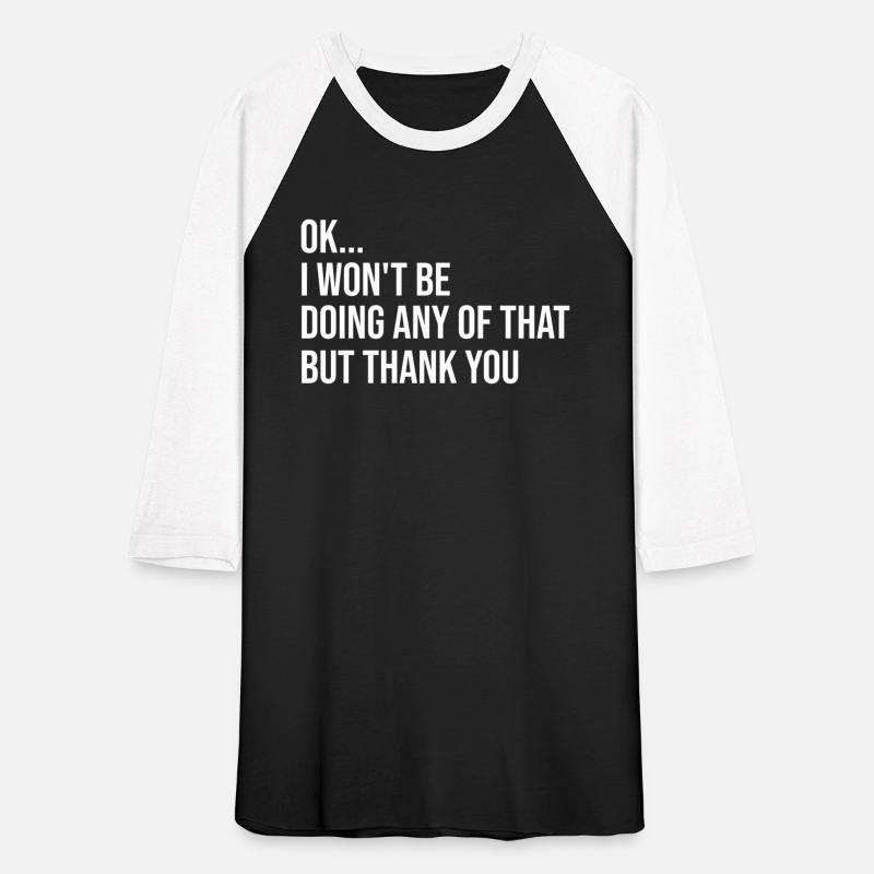 Ok...I Won't Be Doing Any Of That, But Thank You