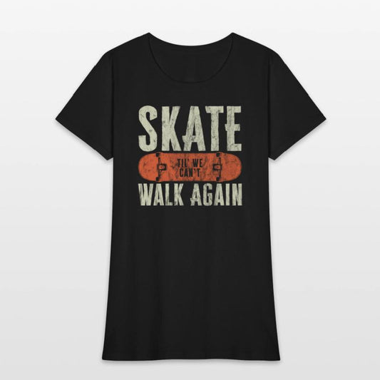 Skate Til' We Can't Walk Again Funny Skateboard