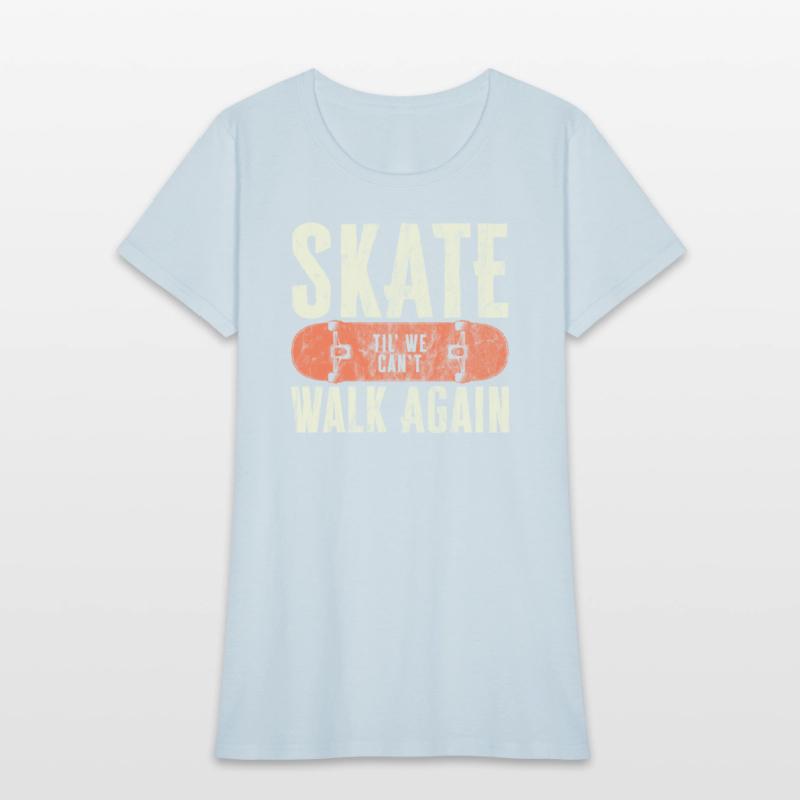 Skate Til' We Can't Walk Again Funny Skateboard