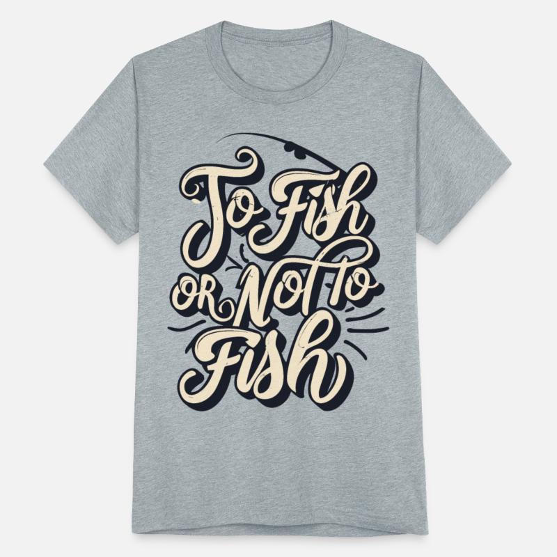 To Fish or not to Fish - Fishing Saying
